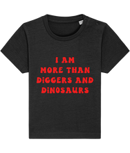 Load image into Gallery viewer, I am more than diggers &amp; dinosaurs - baby &amp; toddler t shirt