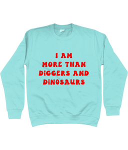 I am more than diggers and dinosaurs jumper - kids'